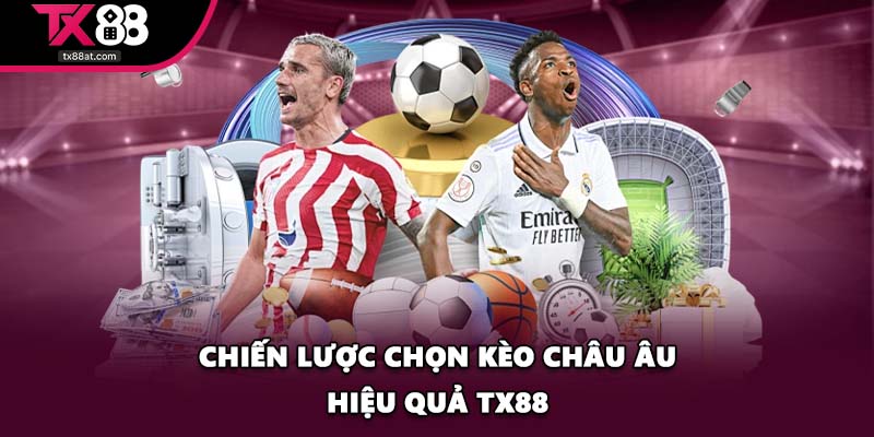 Chiến lược chọn kèo châu Âu hiệu quả TX88
