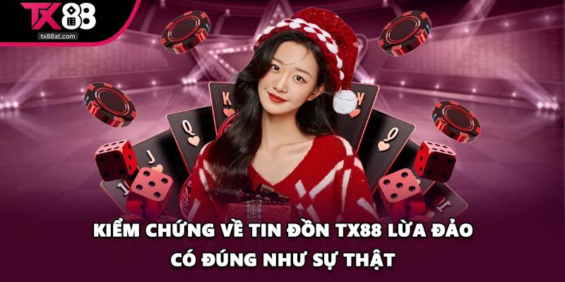 Kiểm chứng về tin đồn TX88 lừa đảo có đúng như sự thật