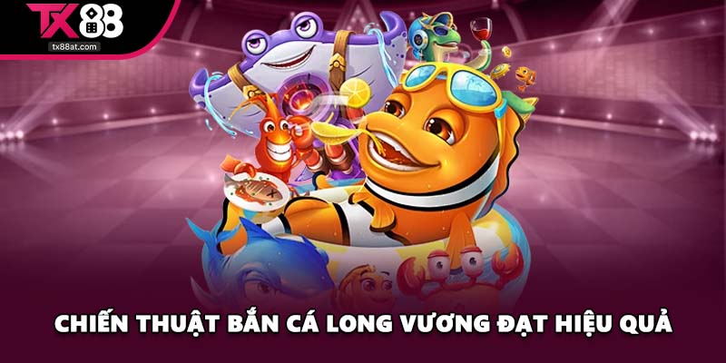 Chiến thuật bắn cá Long Vương đạt hiệu quả