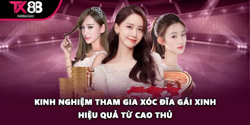 Kinh nghiệm tham gia xóc đĩa gái xinh hiệu quả từ cao thủ