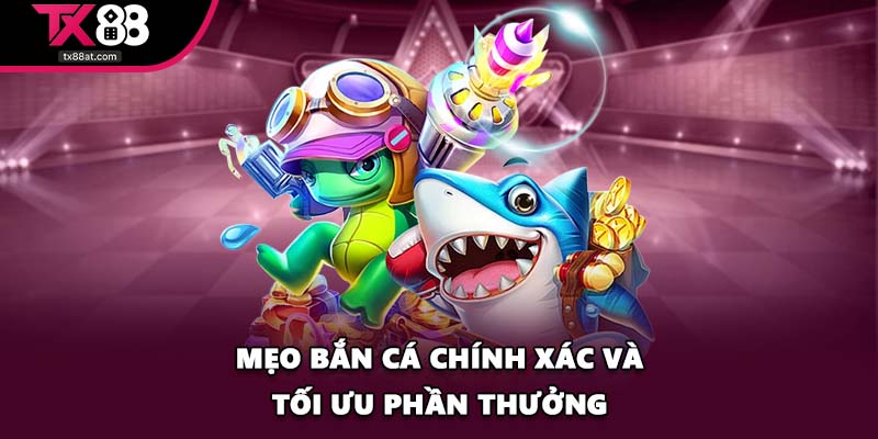 Mẹo bắn cá chính xác và tối ưu phần thưởng