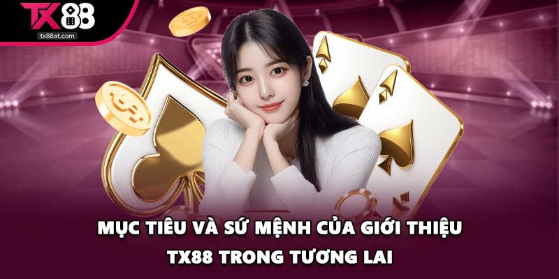 Mục tiêu và sứ mệnh của giới thiệu TX88 trong tương lai