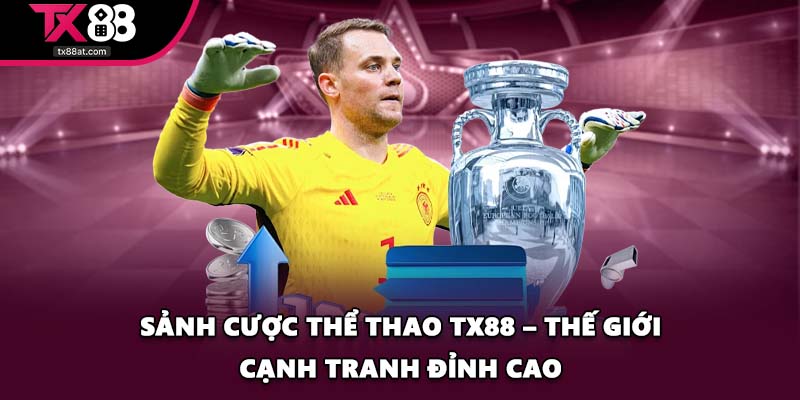 Sảnh Cược Thể Thao TX88 – Thế Giới Cạnh Tranh Đỉnh Cao